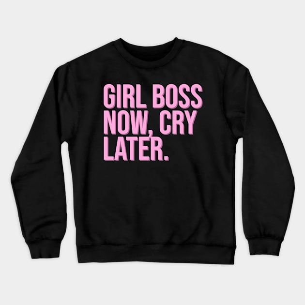 Girl Boss Now, Cry Later. Crewneck Sweatshirt by CityNoir